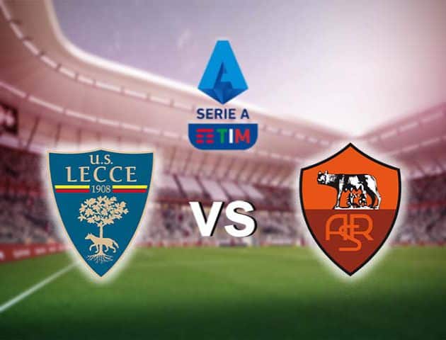 Soi kèo tỉ số Roma vs Lecce, 23/02/2020 – VĐQG Ý [Serie A]