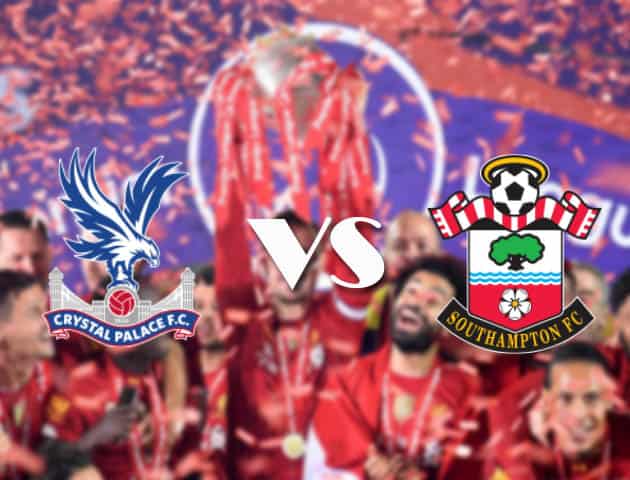 Soi kèo tỉ số Crystal Palace vs Southampton, 12/09/2020 – Ngoại Hạng Anh