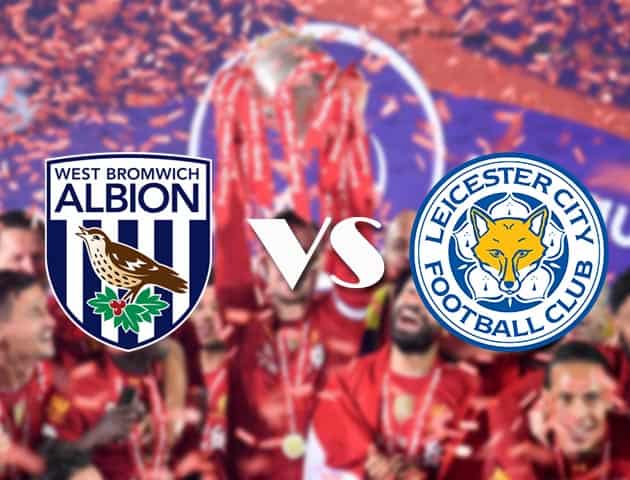 Soi kèo tỉ số West Brom vs Leicester, 12/09/2020 – Ngoại Hạng Anh