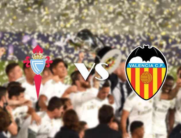 Soi kèo tỉ số Celta Vigo vs Valencia, 20/9/2020 – VĐQG Tây Ban Nha
