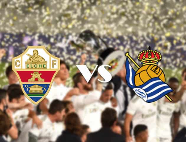 Soi kèo nhà cái Elche vs Real Sociedad, 27/9/2020 - VĐQG Tây Ban Nha Soi kèo nhà cái Elche vs Real Sociedad, 27/9/2020 - VĐQG Tây Ban Nha