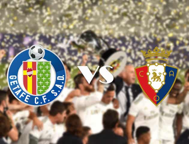 Soi kèo tỉ số Getafe vs Osasuna, 20/9/2020 – VĐQG Tây Ban Nha