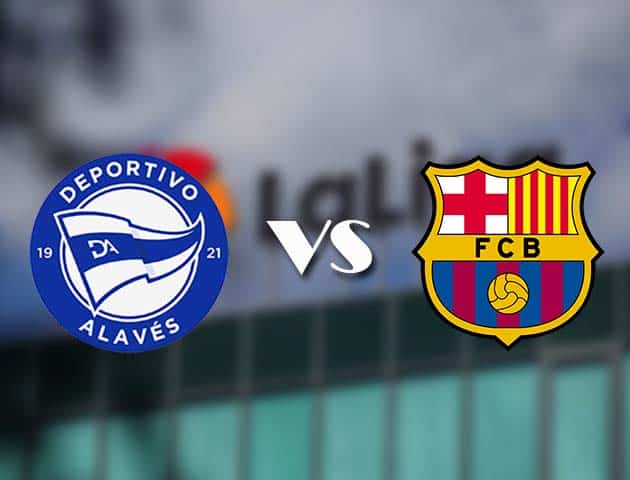 Soi kèo tỉ số Alaves vs Barcelona, 1/11/2020 – VĐQG Tây Ban Nha