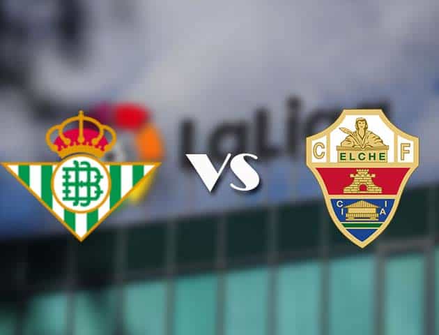 Soi kèo tỉ số Betis vs Elche, 1/11/2020 – VĐQG Tây Ban Nha
