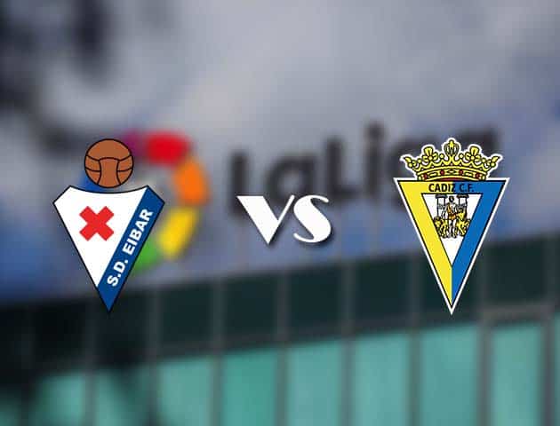 Soi kèo tỉ số Eibar vs Cadiz CF, 31/10/2020 – VĐQG Tây Ban Nha
