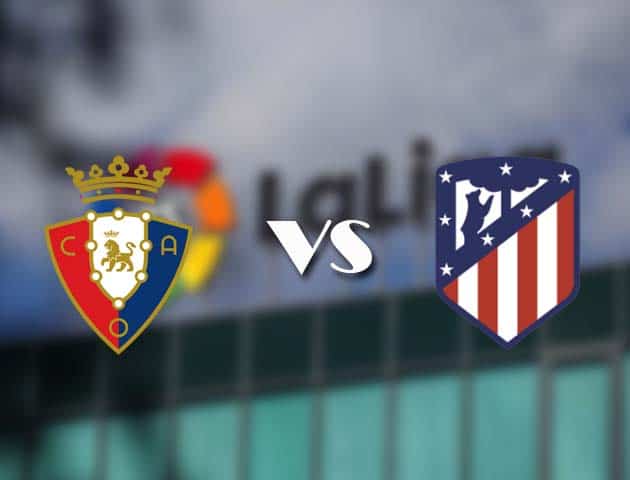 Soi kèo tỉ số Osasuna vs Atl. Madrid, 1/11/2020 – VĐQG Tây Ban Nha