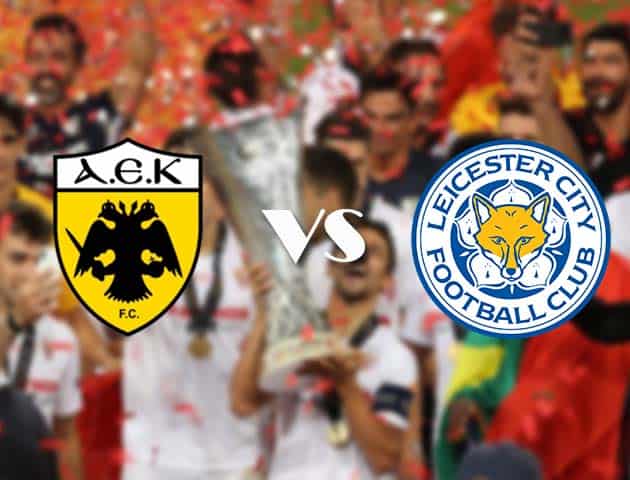 Soi kèo tỉ số AEK Athens vs Leicester, 30/10/2020 – Cúp C2 Châu Âu