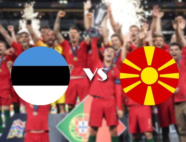 Soi kèo tỉ số Estonia vs Bắc Macedonia, 11/10/2020 – Nations League