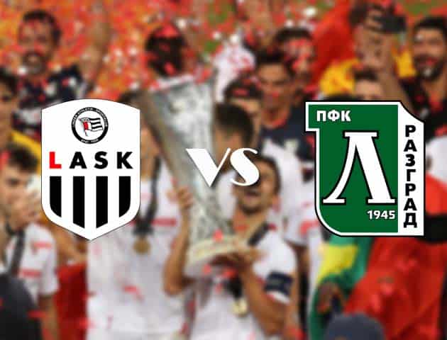 Soi kèo tỉ số LASK vs Ludogorets, 30/10/2020 – Cúp C2 Châu Âu