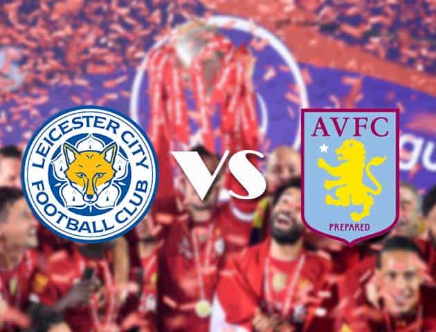 Soi kèo tỉ số Leicester City vs Aston Villa, 17/10/2020 – Ngoại Hạng Anh