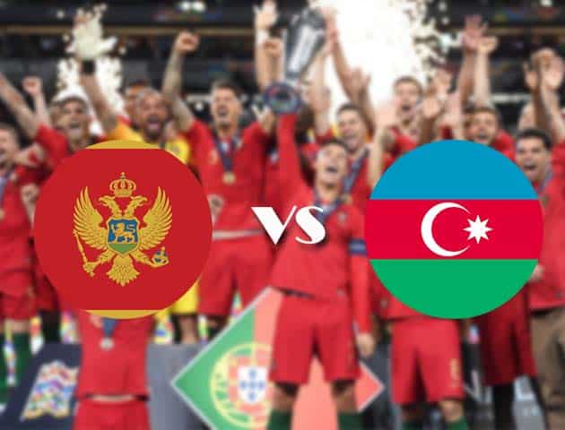 Soi kèo tỉ số Montenegro vs Azerbaijan, 10/10/2020 – Nations League