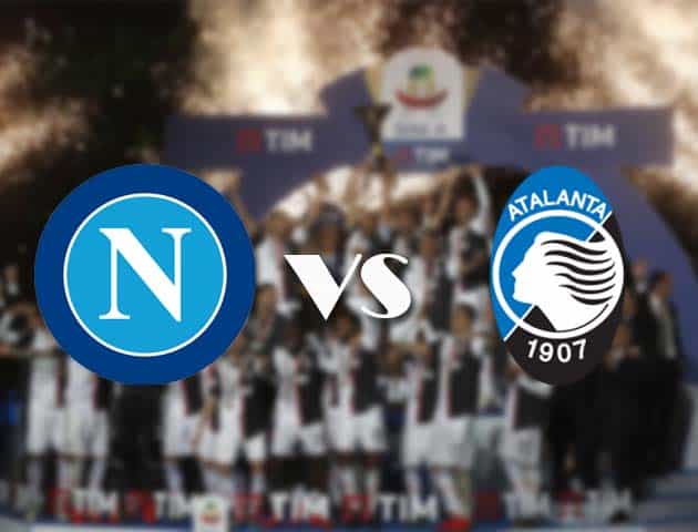 Soi kèo tỉ số Napoli vs Atalanta, 17/10/2020 – VĐQG Ý [Serie A]