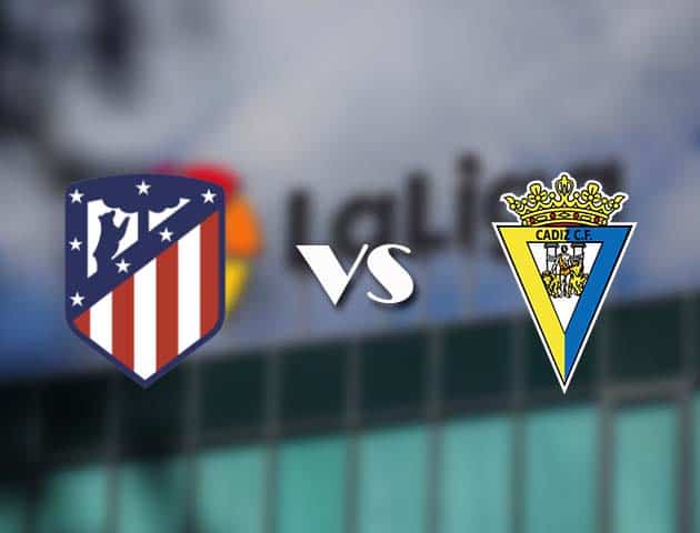 Soi kèo tỉ số Atletico Madrid vs  Cadiz CF, 8/11/2020 – VĐQG Tây Ban Nha