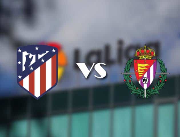 Soi kèo tỉ số Atl. Madrid vs Valladolid, 06/12/2020 – VĐQG Tây Ban Nha