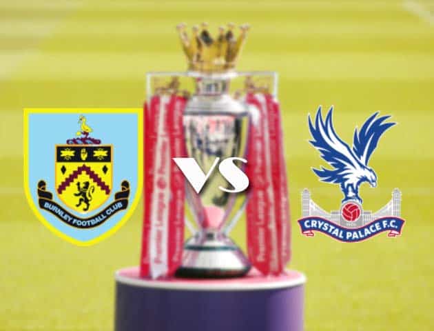 Soi kèo tỉ số Burnley vs Crystal Palace, 21/11/2020 – Ngoại Hạng Anh