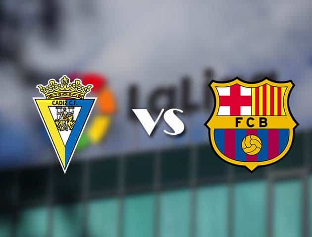 Soi kèo tỉ số Cadiz CF vs Barcelona, 06/12/2020 – VĐQG Tây Ban Nha