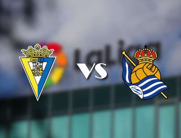 Soi kèo tỉ số Cadiz CF vs Real Sociedad, 22/11/2020 – VĐQG Tây Ban Nha