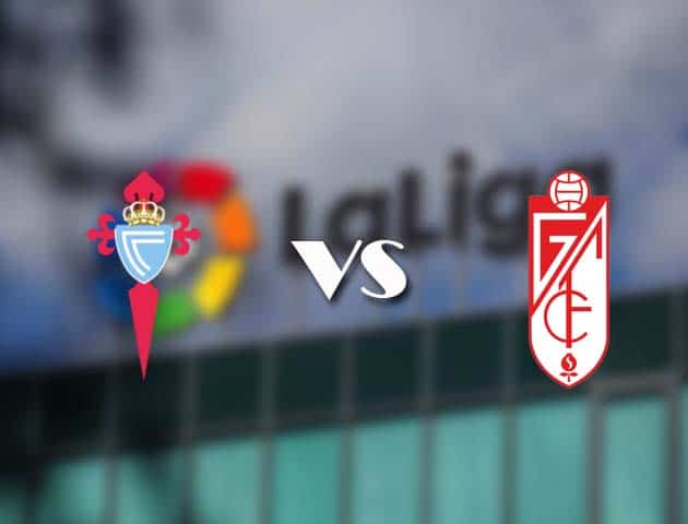 Soi kèo tỉ số Celta Vigo vs Granada CF, 29/11/2020 – VĐQG Tây Ban Nha