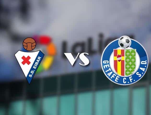 Soi kèo tỉ số Eibar vs Getafe, 22/11/2020 – VĐQG Tây Ban Nha