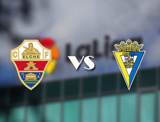 Soi kèo tỉ số Elche vs Cadiz CF, 29/11/2020 – VĐQG Tây Ban Nha