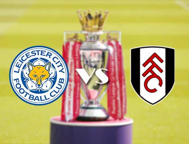 Soi kèo tỉ số Leicester City vs Fulham, 28/11/2020 – Ngoại Hạng Anh