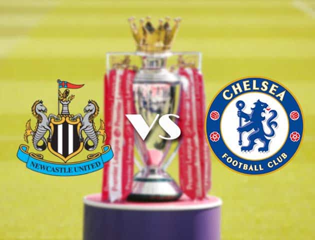 Soi kèo tỉ số Newcastle United vs Chelsea, 21/11/2020 – Ngoại Hạng Anh