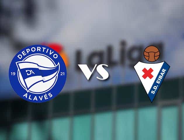 Soi kèo tỉ số Alaves vs Eibar, 24/12/2020 – VĐQG Tây Ban Nha