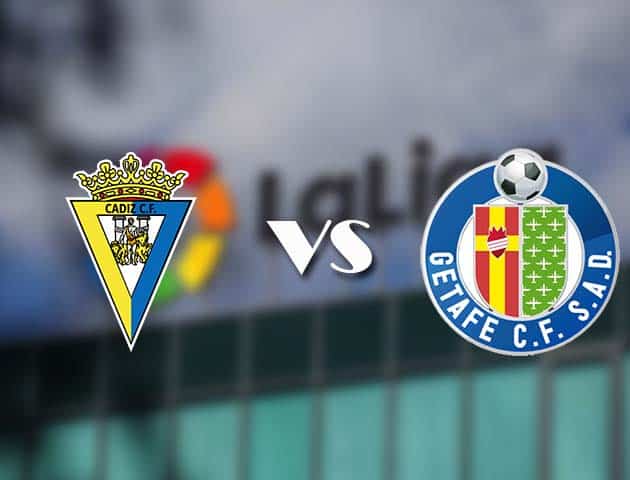 Soi kèo tỉ số Cadiz CF vs Getafe, 21/12/2020 – VĐQG Tây Ban Nha