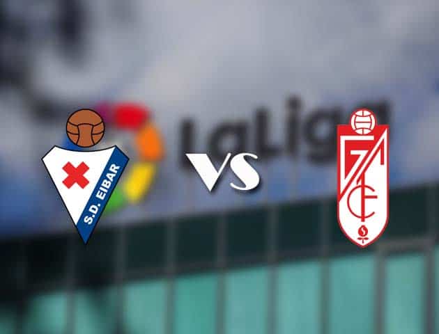 Soi kèo tỉ số Eibar vs Granada CF, 4/01/2021 – VĐQG Tây Ban Nha