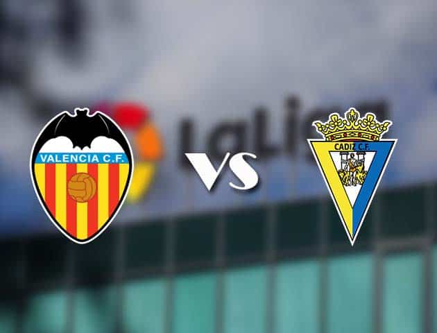Soi kèo nhà cái Valencia vs Cadiz CF, 5/01/2021 - VĐQG Tây Ban Nha Soi kèo nhà cái Valencia vs Cadiz CF, 5/01/2021 - VĐQG Tây Ban Nha