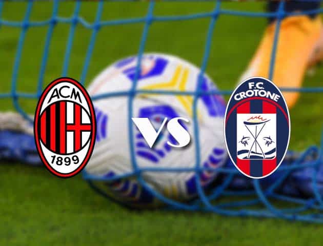 Soi kèo tỉ số AC Milan vs Crotone, 7/2/2021 – VĐQG Ý [Serie A]
