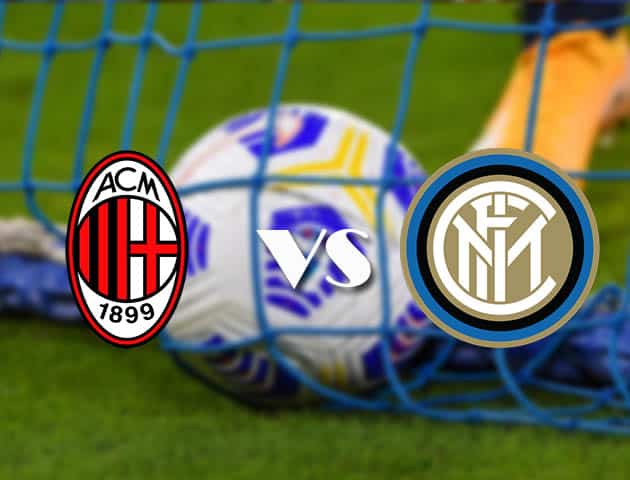 Soi kèo tỉ số AC Milan vs Inter Milan, 21/2/2021 – VĐQG Ý [Serie A]