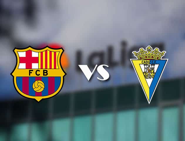 Soi kèo tỉ số Barcelona vs Cadiz, 21/02/2021 – VĐQG Tây Ban Nha