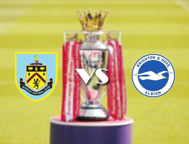 Soi kèo tỉ số Burnley vs Brighton, 06/2/2021 – Ngoại Hạng Anh