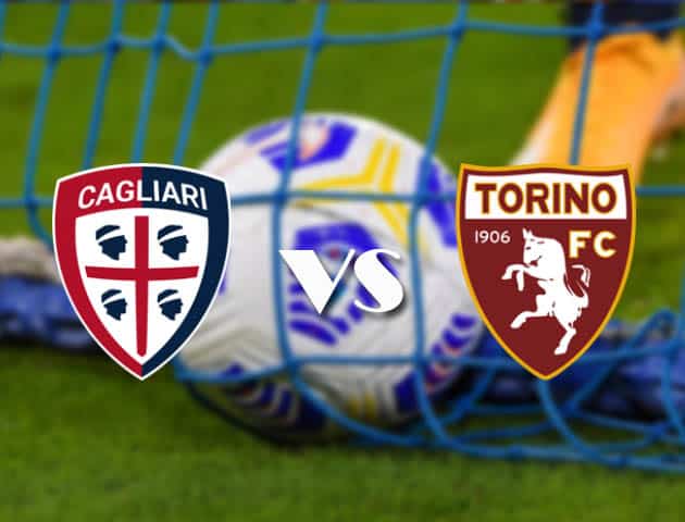 Soi kèo tỉ số Cagliari vs Torino, 20/2/2021 – VĐQG Ý [Serie A]
