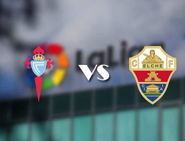 Soi kèo nhà cái Celta Vigo vs Elche, 14/02/2021 - VĐQG Tây Ban Nha Soi kèo nhà cái Celta Vigo vs Elche, 14/02/2021 - VĐQG Tây Ban Nha