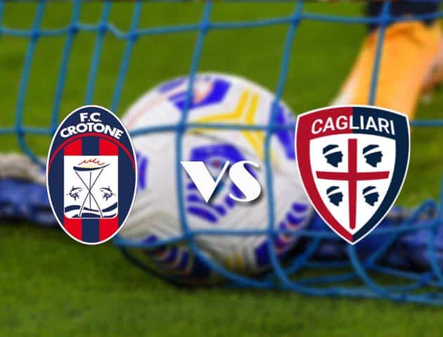 Soi kèo tỉ số Crotone vs Cagliari, 28/2/2021 – VĐQG Ý [Serie A]