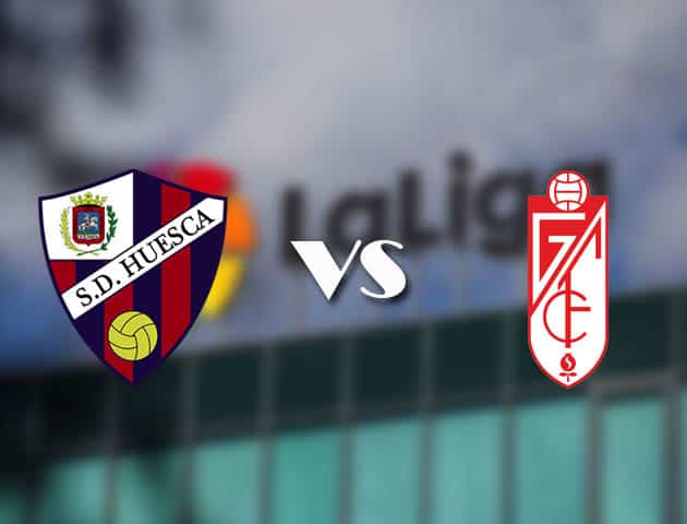 Soi kèo tỉ số Huesca vs Granada, 22/02/2021 – VĐQG Tây Ban Nha