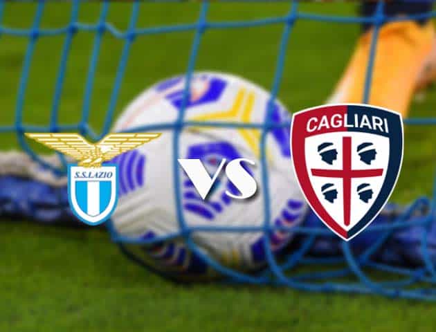 Soi kèo tỉ số Lazio vs Cagliari, 8/2/2021 – VĐQG Ý [Serie A]