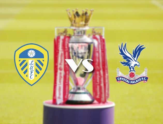 Soi kèo tỉ số Leeds Utd vs Crystal Palace, 09/2/2021 – Ngoại Hạng Anh