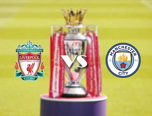 Soi kèo tỉ số Liverpool vs Man City, 07/2/2021 – Ngoại Hạng Anh