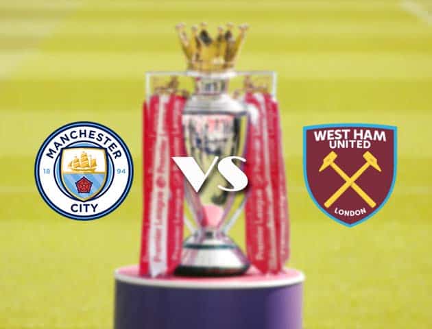 Soi kèo tỉ số Man City vs West Ham, 27/2/2021 – Ngoại Hạng Anh