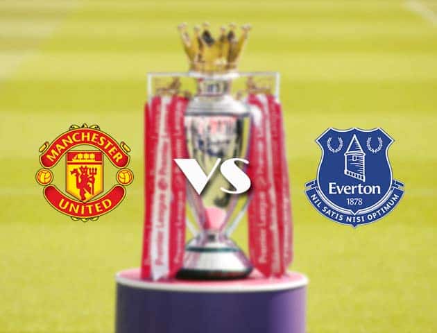 Soi kèo tỉ số Man Utd vs Everton, 07/2/2021 – Ngoại Hạng Anh
