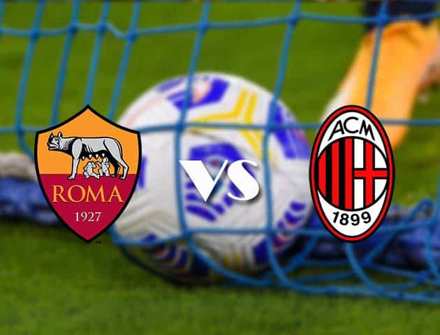 Soi kèo tỉ số AS Roma vs AC Milan, 1/3/2021 – VĐQG Ý [Serie A]