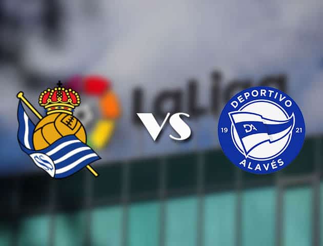 Soi kèo tỉ số Real Sociedad vs Alaves, 21/02/2021 – VĐQG Tây Ban Nha