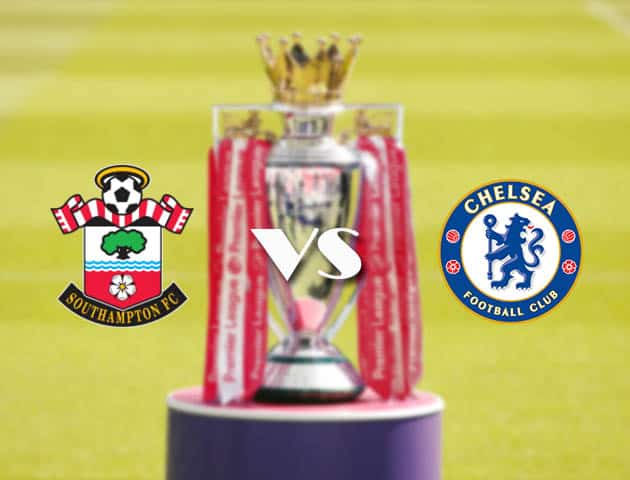 Soi kèo tỉ số Southampton vs Chelsea, 20/2/2021 – Ngoại Hạng Anh