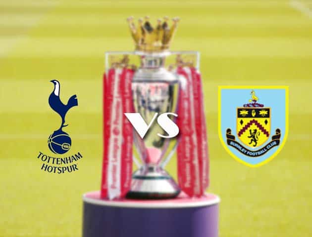 Soi kèo tỉ số Tottenham vs Burnley, 28/2/2021 – Ngoại Hạng Anh