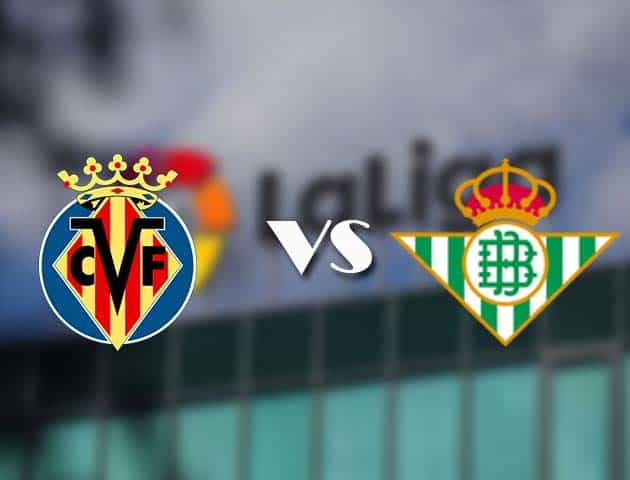 Soi kèo tỉ số Villarreal vs Real Betis, 15/02/2021 – VĐQG Tây Ban Nha