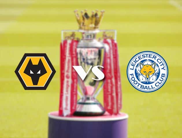 Soi kèo tỉ số Wolves vs Leicester, 07/2/2021 – Ngoại Hạng Anh