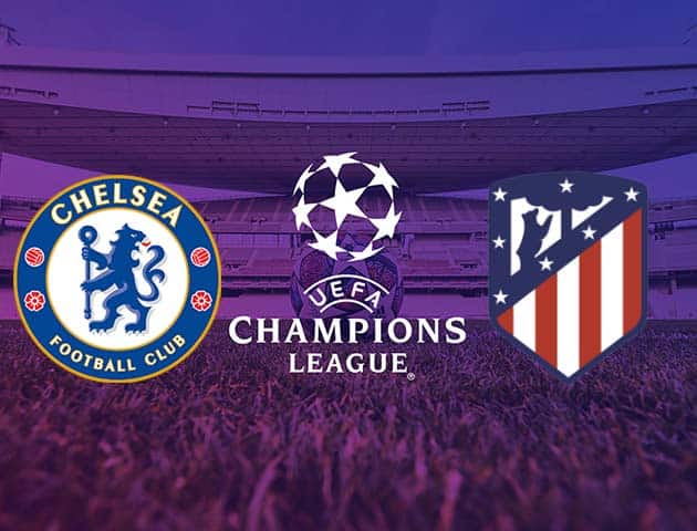 Soi kèo tỉ số Chelsea vs Atletico Madrid, 18/3/2021 – Cúp C1 Châu  Âu
